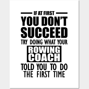 Rowing Coach - If at first you don't succeed try doing what your rowing coach told you to do the first time Posters and Art